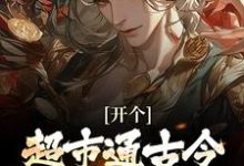 开个超市通古今，养活十万雄兵热门小说排行榜开个超市通古今，养活十万雄兵李闯慕倾城免费小说全本-红妆文学