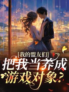 云苓迟盛我的盟友们，把我当养成游戏对象？全本免费在线阅读