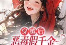 穿越后，恶毒假千金成了我的小跟班最新完结小说穿越后，恶毒假千金成了我的小跟班季无忧顾赢免费小说-红妆文学