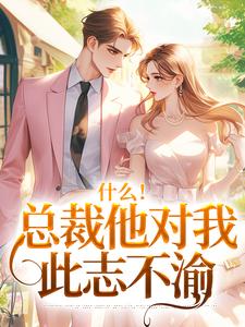 (全文)什么！总裁他对我此志不渝热门小说排行榜，什么！总裁他对我此志不渝陆离方可人全章小说阅读
