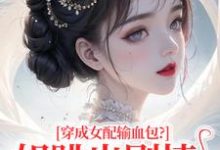 穿成女配输血包?姐跳出剧情自己过最新完结小说穿成女配输血包?姐跳出剧情自己过姜淳于林小七免费小说-红妆文学