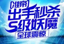 准帝：出手秒杀S级妖魔，全球震惊完整版小说，准帝：出手秒杀S级妖魔，全球震惊许长青苏轻雪试读更新章节-红妆文学