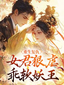 重生复仇：女君狠虐乖软妖王凤无欢池非烟热门小说排行榜重生复仇：女君狠虐乖软妖王免费小说