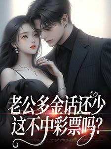 老公多金话还少，这不中彩票吗？桑鹿封砚热门小说排行榜老公多金话还少，这不中彩票吗？免费小说