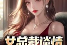 (全文)女总裁谈情,我被动入坑(林震李若曦)全本书籍阅读女总裁谈情,我被动入坑免费小说全本-红妆文学