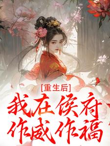 重生后，我在侯府作威作福最新完结小说重生后，我在侯府作威作福江杳谢元祁免费小说