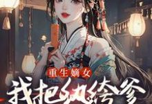 重生嫡女：我把纨绔爹养成皇帝啦宋时欢宋惜颜试读更新章节重生嫡女：我把纨绔爹养成皇帝啦宋时欢宋惜颜免费小说-红妆文学
