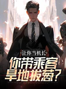 让你当机长，你带乘客旱地拔葱？陆轻舟陈彬热门小说排行榜让你当机长，你带乘客旱地拔葱？免费小说