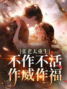 张老太重生：不作不活，作威作福（张荣英李金民）全本书籍阅读张老太重生：不作不活，作威作福完整版小说