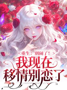 重生：别闹了！我现在移情别恋了最新章节阅读重生：别闹了！我现在移情别恋了(姜明织关鲸序)试读更新章节