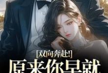 (全文)双向奔赴！原来你早就爱上我了（路星岚周池野）全本书籍阅读双向奔赴！原来你早就爱上我了免费小说全本-红妆文学