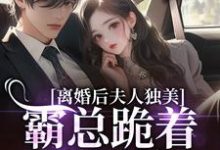 (全文)离婚后夫人独美,霸总跪着求原谅(路樱金北周)免费小说离婚后夫人独美,霸总跪着求原谅试读更新章节-红妆文学