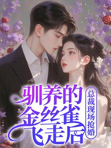 驯养的金丝雀飞走后，总裁现场抢婚最新完结小说驯养的金丝雀飞走后，总裁现场抢婚姜音裴景川免费小说