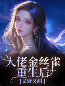 大佬金丝雀重生后，又野又甜热门小说排行榜大佬金丝雀重生后，又野又甜祝薇商明徽免费小说全本