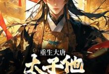 (全文)重生大唐：太子他强势夺权热门小说排行榜，重生大唐：太子他强势夺权李承乾李世民全章小说阅读-红妆文学