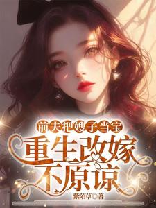 前夫把嫂子当宝，重生改嫁不原谅完整版小说，前夫把嫂子当宝，重生改嫁不原谅夏晚晴试读更新章节
