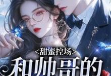 (全文)甜蜜控场：和帅哥的爱情剧本热门小说排行榜，甜蜜控场：和帅哥的爱情剧本徐一野夏芝全章小说阅读-红妆文学