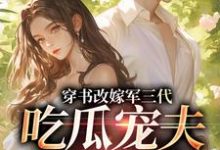 (全文)穿书改嫁军三代，吃瓜宠夫两不误李之画叶书礼完结小说推荐穿书改嫁军三代，吃瓜宠夫两不误试读更新章节-红妆文学