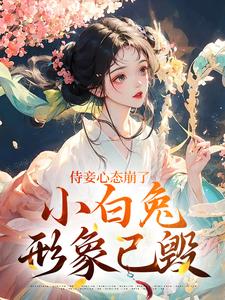 侍妾心态崩了，小白兔形象已毁完整版小说，侍妾心态崩了，小白兔形象已毁段惟和齐姣全章小说阅读