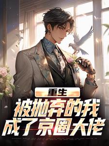 重生：被抛弃的我成了京圈大佬江南顾北舟完结小说推荐重生：被抛弃的我成了京圈大佬全本书籍阅读