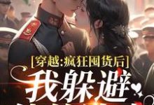 (全文)穿越：疯狂囤货后我躲避他的追求(姜栀陆瑾年)全本免费在线阅读-红妆文学