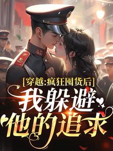 (全文)穿越：疯狂囤货后我躲避他的追求(姜栀陆瑾年)全本免费在线阅读