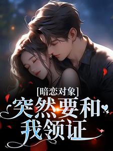 暗恋对象突然要和我领证宋承之方知许最新完结小说，暗恋对象突然要和我领证全本免费在线阅读