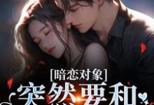 暗恋对象突然要和我领证宋承之方知许试读更新章节暗恋对象突然要和我领证宋承之方知许免费小说-红妆文学