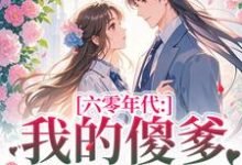 (全文)六零年代：我的傻爹还能治吗？长安顾老六完结小说推荐六零年代：我的傻爹还能治吗？试读更新章节-红妆文学