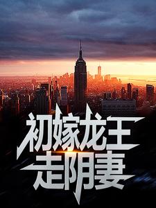 初嫁龙王：走阴妻完整版小说，初嫁龙王：走阴妻虞卿洲薛景瑶全章小说阅读