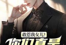 (全文)敢惹我女儿?你们真是找死(秦战)全本免费在线阅读-红妆文学
