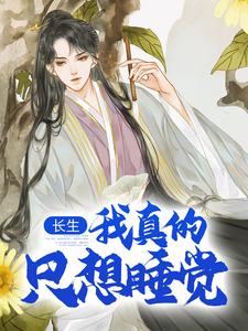长生：我真的只想睡觉完整版小说，长生：我真的只想睡觉陈长生全章小说阅读