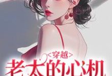 (全文)穿越:老太的心机你别猜(祁红豆)全本书籍阅读穿越:老太的心机你别猜免费小说全本-红妆文学