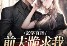 (全文)玄学直播：前夫跪求我算复合卦姜末全本免费在线阅读-红妆文学