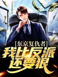 东京复仇者：我比反派还要狠藤井树免费小说东京复仇者：我比反派还要狠推荐完结小说