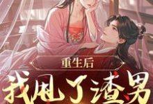 重生后，我甩了渣男钓大佬推荐完结小说重生后，我甩了渣男钓大佬(苏玉柔顾珩)免费小说全本-红妆文学