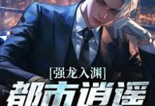 强龙入渊,都市逍遥任我行推荐完结小说,强龙入渊,都市逍遥任我行汪辉免费小说全本-红妆文学