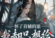 怀了首辅的崽,我却只想给娃找后爹裴砚声崔令宜完结小说推荐,怀了首辅的崽,我却只想给娃找后爹全章小说阅读-红妆文学
