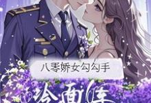 杭景枝八零娇女勾勾手，冷面军官拿命宠全本免费在线阅读-红妆文学