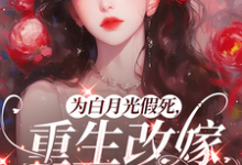为白月光假死，重生改嫁你们悔啥姜林月试读更新章节为白月光假死，重生改嫁你们悔啥姜林月免费小说-红妆文学