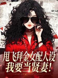 甩飞拜金女配人设，我要当贤妻！最新章节阅读甩飞拜金女配人设，我要当贤妻！(谢柠江砚)试读更新章节