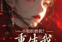小姐折磨我?重生我拿下她爹!顾凝天秋虹热门小说排行榜小姐折磨我?重生我拿下她爹!免费小说-红妆文学