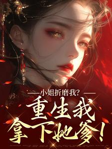 小姐折磨我？重生我拿下她爹！顾凝天秋虹热门小说排行榜小姐折磨我？重生我拿下她爹！免费小说