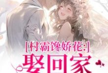 村霸馋娇花：娶回家，亲哭她（江淮黎酥酥）小说推荐村霸馋娇花：娶回家，亲哭她全章小说阅读-红妆文学
