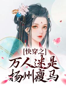 快穿之万人迷是扬州瘦马推荐完结小说，快穿之万人迷是扬州瘦马苏栀栀齐璟免费小说全本
