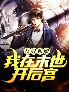 女奴系统：我在末世开后宫热门小说排行榜女奴系统：我在末世开后宫张峰免费小说全本