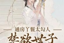 通房丫鬟太勾人，禁欲世子独宠无度热门小说排行榜通房丫鬟太勾人，禁欲世子独宠无度幼梨免费小说全本-红妆文学