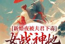 (全文)新婚夜被夫君下毒，女战神她不忍了（晏东凰）试读更新章节新婚夜被夫君下毒，女战神她不忍了免费小说-红妆文学