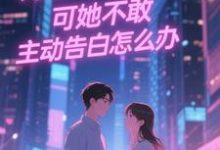 双向暗恋!可她不敢主动告白怎么办(江薏柠)全本书籍阅读双向暗恋!可她不敢主动告白怎么办完整版小说-红妆文学