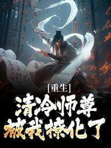 重生：清冷师尊被我撩化了完整版小说，重生：清冷师尊被我撩化了姜不易顾清月全章小说阅读